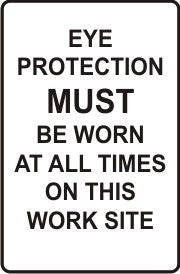 EYE PROTECTION MUST BE WORN AT ALL TIMES ON THIS WORK SITE
