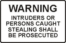 WARNING INTRUDERS OR PERSONS CAUGHT STEALING SHALL BE PROSECUTED