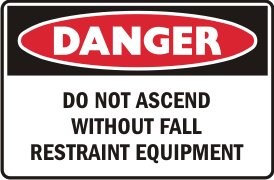DO NOT ASCEND WITHOUT FALL RESTRAINT EQUIPMENT