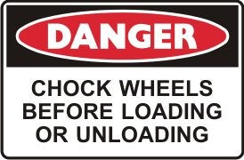 CHOCK WHEELS BEFORE LOADING OR UNLOADING