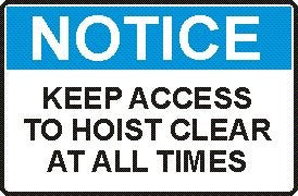 KEEP ACCESS TO HOIST CLEAR AT ALL TIMES