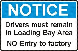 DRIVERS MUST REMAIN IN LOADING BAY AREA NO ENTRY TO FACTORY