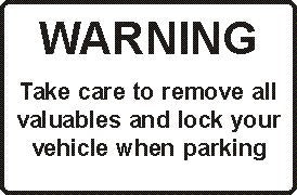 WARNING TAKE CARE TO REMOVE ALL VALUABLES & LOCK YOUR VEHICLE WHEN PARKING