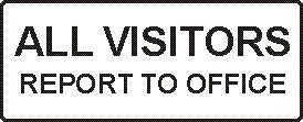 ALL VISITORS REPORT TO OFFICE