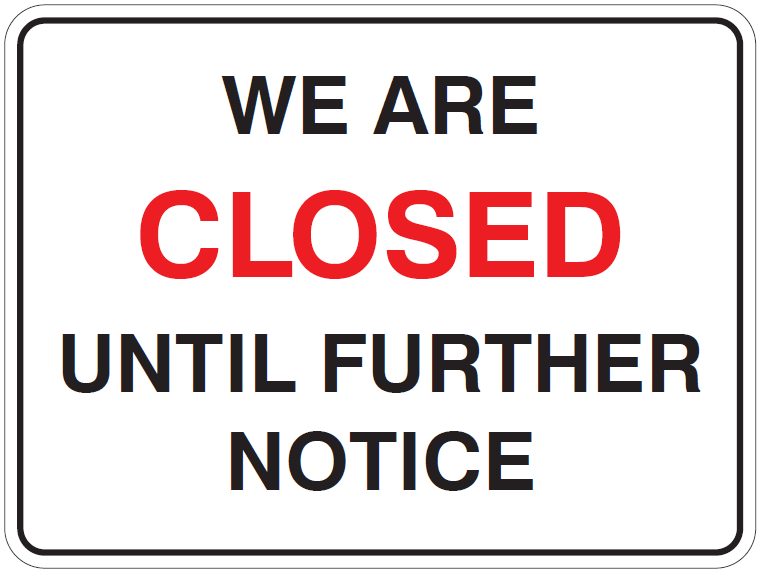 WE ARE CLOSED UNTIL FURTHER NOTICE